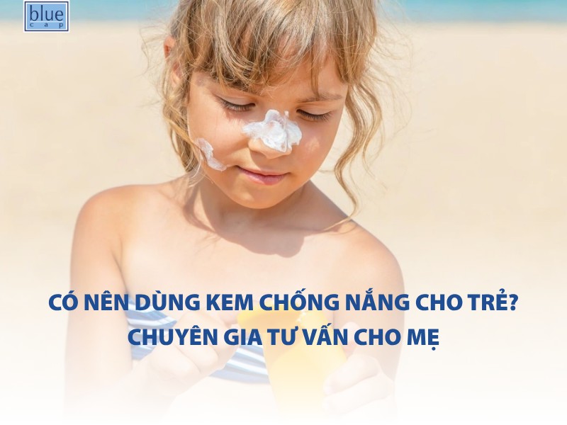 Có nên dùng kem chống nắng cho trẻ? Chuyên gia tư vấn cho mẹ